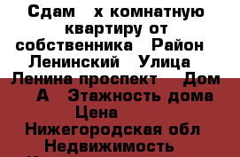 Сдам 2-х комнатную квартиру от собственника › Район ­ Ленинский › Улица ­ Ленина проспект  › Дом ­ 22А › Этажность дома ­ 5 › Цена ­ 19 000 - Нижегородская обл. Недвижимость » Квартиры аренда   . Нижегородская обл.